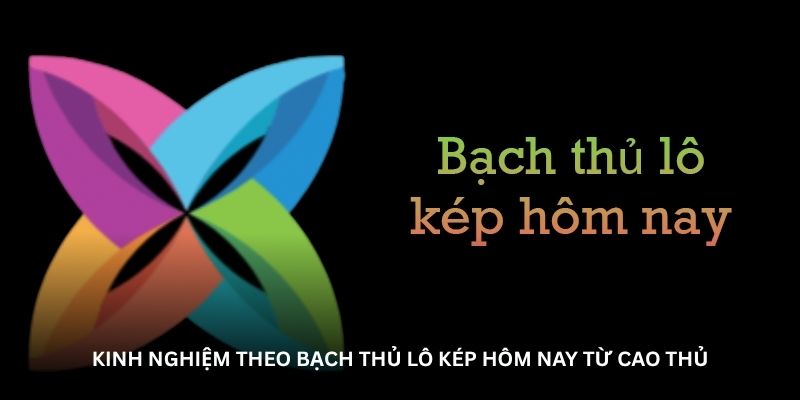 Kinh nghiệm theo bạch thủ l&ocirc; k&eacute;p h&ocirc;m nay từ cao thủ