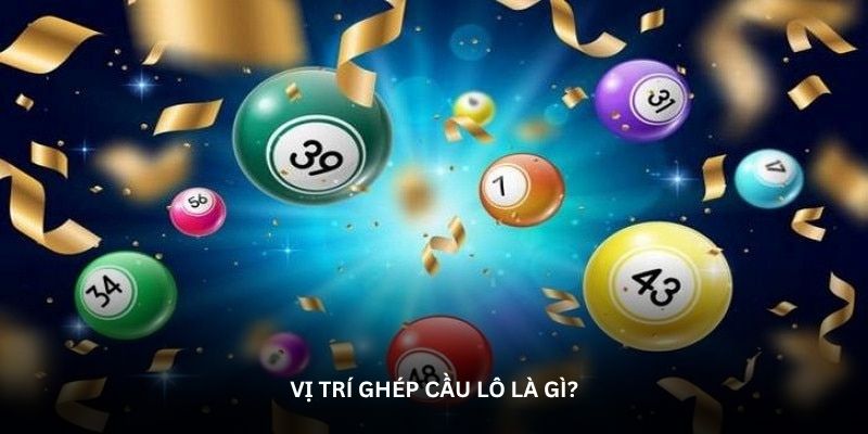 Vị tr&iacute; gh&eacute;p cầu l&ocirc; l&agrave; g&igrave;?